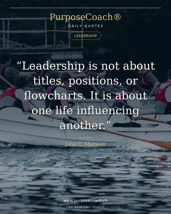 «Leadership is not about titles, positions, or flowcharts. It is about one life influencing another.» – John C. Maxwell