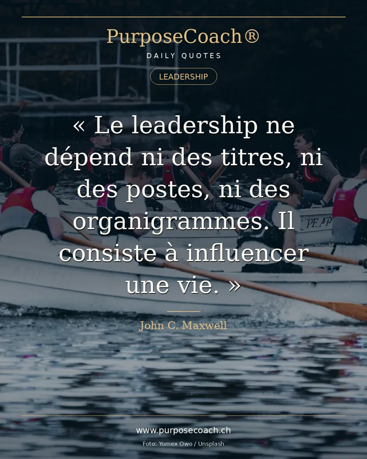 «Le leadership n'a rien à voir avec les titres, les postes ou les organigrammes. Il s'agit d'influencer une vie.» – John C. Maxwell