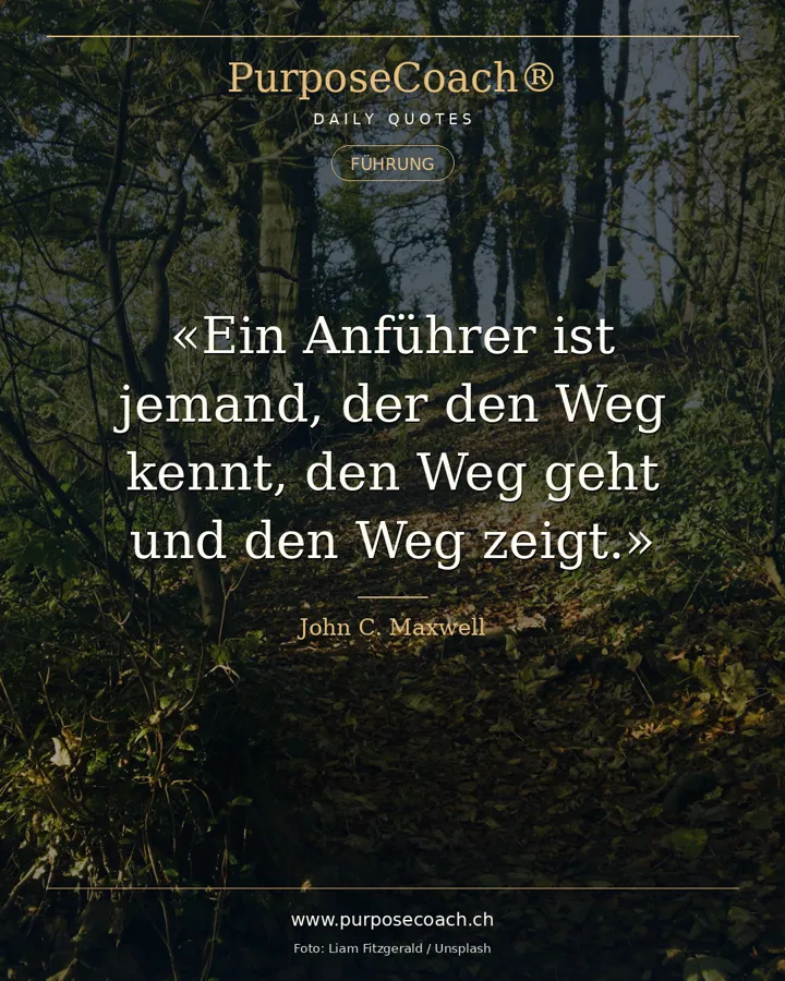 «Ein Anführer ist jemand, der den Weg kennt, den Weg geht und den Weg zeigt.» – John C. Maxwell