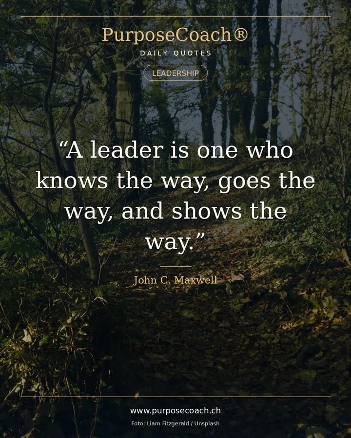 «A leader is one who knows the way, goes the way, and shows the way.» – John C. Maxwell