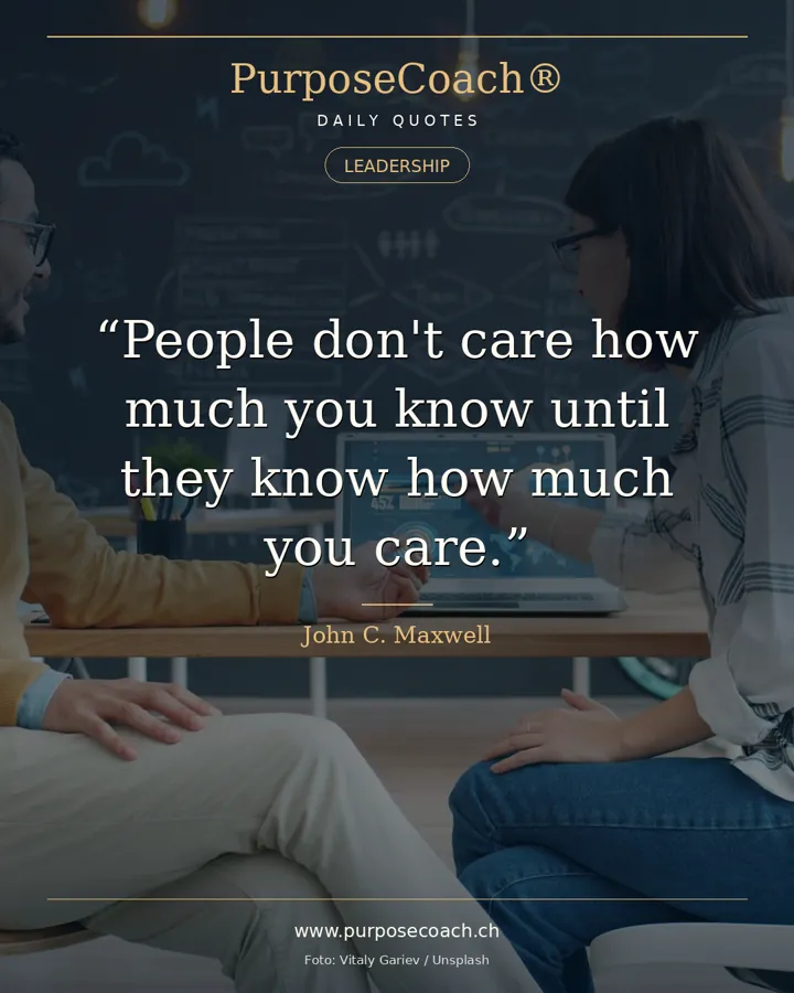 «People don't care how much you know until they know how much you care.» – John C. Maxwell