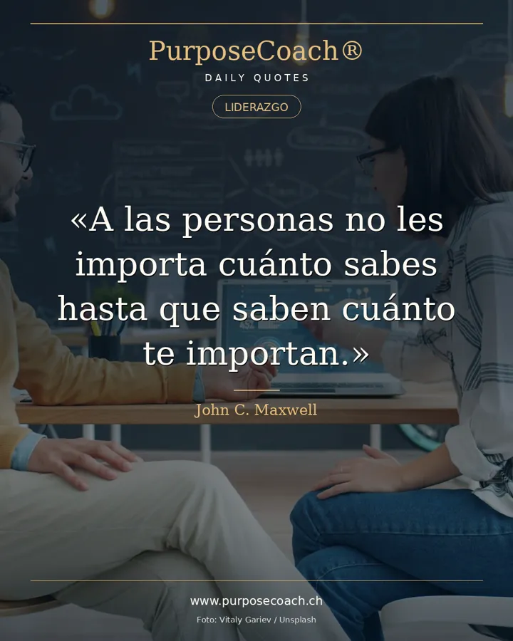 «A las personas no les importa cuánto sabes hasta que saben cuánto te importan.» – John C. Maxwell