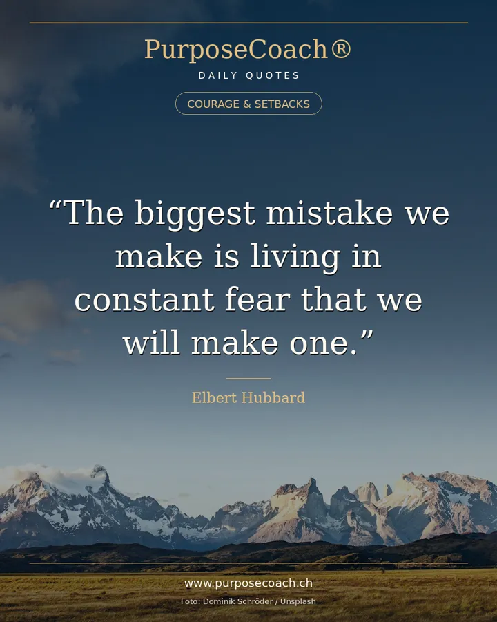 «The biggest mistake we make is living in constant fear that we will make one.» – Elbert Hubbard