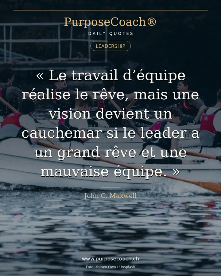 «Le travail d'équipe fait avancer le rêve, mais une vision devient un cauchemar quand le leader a une grande vision et une mauvaise équipe.» – John C. Maxwell