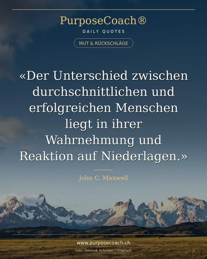«Der Unterschied zwischen durchschnittlichen und erfolgreichen Menschen liegt in ihrer Wahrnehmung und Reaktion auf Niederlagen.» – John C. Maxwell