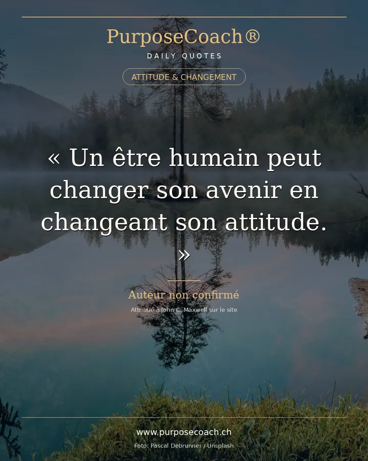 «La plus grande découverte de ma vie est qu'une personne peut changer son avenir en changeant son attitude.» – John C. Maxwell
